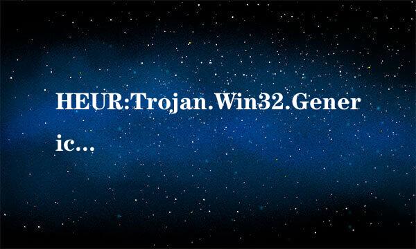HEUR:Trojan.Win32.Generic病毒怎么处理