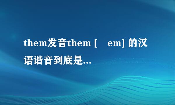 them发音them [ðem] 的汉语谐音到底是读ren,还是ren...