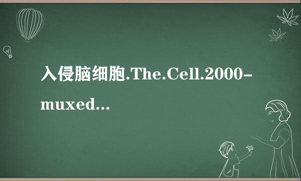 入侵脑细胞.The.Cell.2000-muxed高清完整版下载地址有么？谢谢